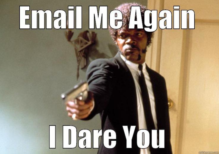 Email Me Again - I Dare You